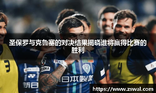 圣保罗与克鲁塞的对决结果揭晓谁将赢得比赛的胜利